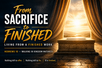 Hebrews 10 – Living From a Finished Reality